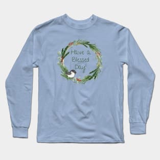 Have a Blessed Day - Chickadee Wreath Long Sleeve T-Shirt